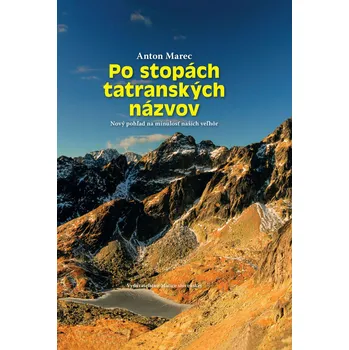 Po stopách tatranských názvov: Nový pohľad na minulosť našich veľhôr - Marec Anton [SK] (2018, pevná bez přebalu lesklá)