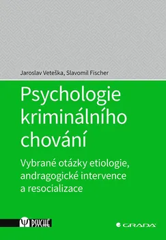 Psychologie kriminálního chování: Vybrané otázky etiologie, andragogické intervence a resocializace - Jaroslav Veteška, Slavomil Fischer (2020, brožovaná)