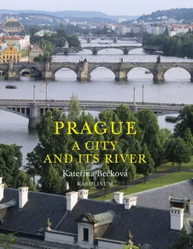 Cestování Prague: The City and Its River - Kateřina Bečková [EN] (2017, brožovaná)