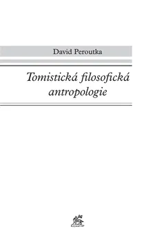 Tomistická filosofická antropologie - David Peroutka (2013, brožovaná)