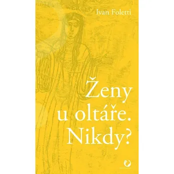 Ženy u oltáře. Nikdy? - Ivan Foletti (2018, pevná bez přebalu lesklá)