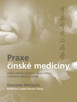 učebnice Praxe čínské medicíny: Léčba onemocnění pomocí akupunktury a čínských léčivých směsí - Giovanni Maciocia (2020, pevná)