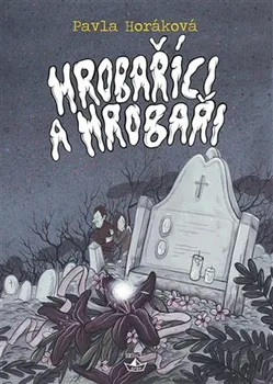 Hrobaříci a Hrobaři - Pavla Horáková (2018, pevná)