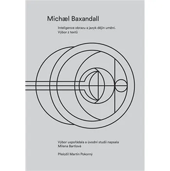 Umění Inteligence obrazu a jazyk dějin umění: Výbor z textů - Michael Baxandall (2019, brožovaná)