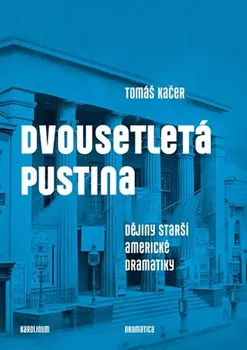 Umění Dvousetletá pustina: Dějiny starší americké dramatiky - Tomáš Kačer (2020, brožovaná)