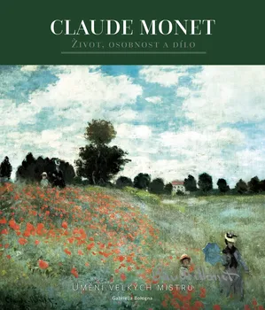 Umění Umění velkých mistrů: Claude Monet: Život, osobnost a dílo - Gabriella Bologna (2019, pevná s přebalem lesklá)