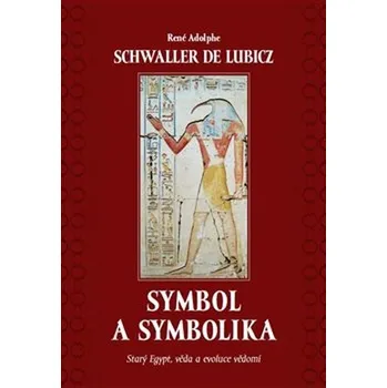 Symbol a symbolika: Starý Egypt, věda a evoluce vědomí - René Schwaller de Lubicz (2019, pevná bez přebalu lesklá)
