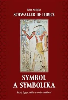 Symbol a symbolika: Starý Egypt, věda a evoluce vědomí - René Schwaller de Lubicz (2019, pevná bez přebalu lesklá)