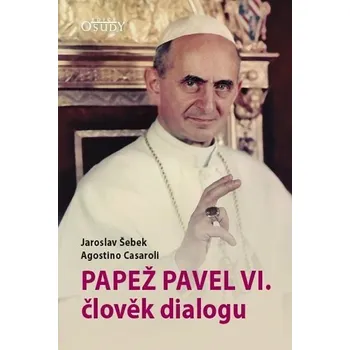 Papež Pavel VI.: Člověk dialogu - Jaroslav Šebek, Agostino Casaroli (2019, brožovaná bez přebalu lesklá)