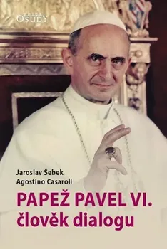 Papež Pavel VI.: Člověk dialogu - Jaroslav Šebek, Agostino Casaroli (2019, brožovaná bez přebalu lesklá)