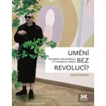 Umění bez revolucí?: Proměny soudobého výtvarného umění - Radek Horáček (2015, brožovaná bez přebalu lesklá)