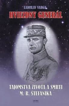 Hviezdny generál: Tajomstvá života a smrti M. R. Štefánika - Ladislav Varga [SK] (2019, pevná bez přebalu lesklá)