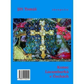 Konec Lucemburků v Čechách - Jiří Tomáš…