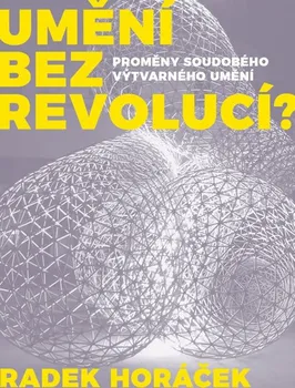 Umění Umění bez revolucí?: Proměny soudobého výtvarného umění - Radek Horáček (2019, brožovaná bez přebalu lesklá)