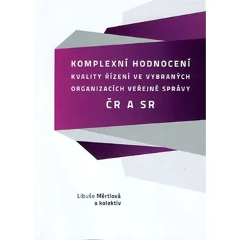 Komplexní hodnocení kvality řízení ve vybraných organizacích veřejné správy v ČR a SR - Libuše Měrtlová a kol. [CS/SK] (2016, brožovaná)
