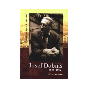 Literární biografie JOSEF DOBIÁŠ (1888-1972). ŽIVOT A DÍLO – Hana Kábová, Ivana Koucká a kolektiv