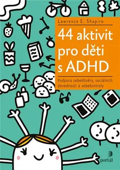 44 aktivit pro děti s ADHD: Podpora sebedůvěry, sociálních dovedností a sebekontroly - Lawrence E. Shapiro (2020, brožovaná bez přebalu lesklá)