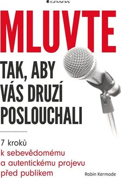 Mluvte tak, aby vás druzí poslouchali: 7 kroků k sebevědomému a autentickému projevu před publikem - Robin Kermode (2018, brožovaná bez přebalu lesklá)