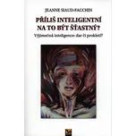 Příliš inteligentní na to být šťastný?: Výjimečná inteligence: dar či prokletí? - Jeanne Siaud-Facchin (2017, brožovaná)