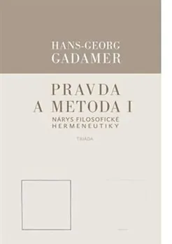 Pravda a metoda I: Nárys filosofické hermeneutiky - Hans-Georg Gadamer (2019, pevná)