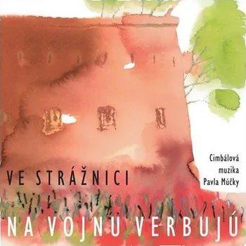 Česká hudba Ve Strážnici na vojnu verbujú - Cimbálová Muzika Pavla Múčky [CD]