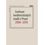 Centrum medievistických studií v Praze 2008-2018 - Robert Novotný, Petr Sommer (2018, brožovaná)