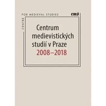 Centrum medievistických studií v Praze 2008-2018 - Robert Novotný, Petr Sommer (2018, brožovaná)