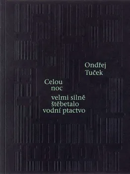 Poezie Celou noc velmi silně štěbetalo vodní ptactvo - Ondřej Tuček (2019, brožovaná)