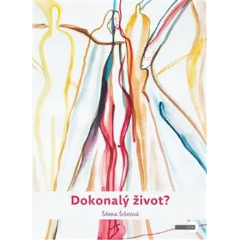 Dokonalý život? - Šárka Šišková (2019, brožovaná bez přebalu lesklá)