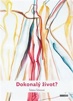 Dokonalý život? - Šárka Šišková (2019, brožovaná bez přebalu lesklá)