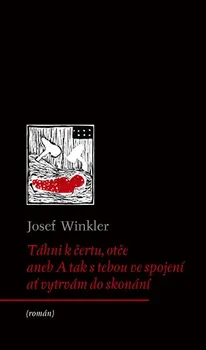 Táhni k čertu, otče: Aneb A tak s tebou ve spojení ať vytrvám do skonání - Josef Winkler (2020, brožovaná bez přebalu lesklá)