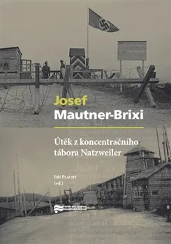Útěk z koncentračního tábora Natzweiler - Josef Mautner-Brixi, Jiří Plachý (2017, pevná bez přebalu lesklá)