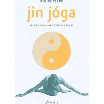 Jin jóga: Ucelený průvodce teorií i praxí - Bernie Clark (2020, pevná bez přebalu lesklá)