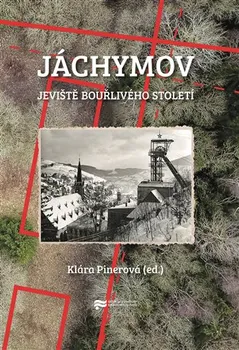 Jáchymov: Jeviště bouřlivého století - Klára Pinerová (2018, pevná bez přebalu lesklá)