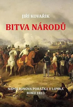 Bitva národů: Napoleonova porážka v bitvě u Lipska roku 1813 - Jiří Kovařík (2019, pevná s přebalem lesklá)