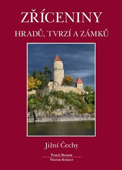 Zříceniny hradů, tvrzí a zámků: Jižní Čechy - Viktor Sušický, Tomáš Durdík (2019, pevná bez přebalu lesklá)