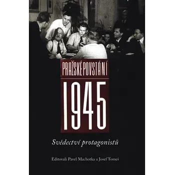 Pražské povstání 1945: Svědectví protagonistů - Pavel Machotka (2015, brožovaná)