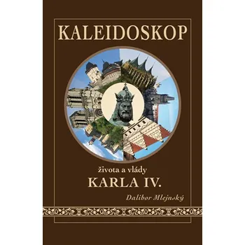 Kaleidoskop života a vlády Karla IV. - Dalibor Mlejnský (2017, pevná bez přebalu lesklá)