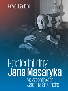 Poslední dny Jana Masaryka ve vzpomínkách Jaromíra Smutného - Pavel Carbol (2020, pevná s přebalem lesklá)
