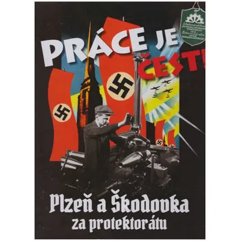Práce je čest!: Plzeň a Škodovka za protektorátu - Zdeněk Roučka (2018, pevná)