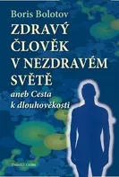 Zdravý člověk v nezdravém světě: Aneb cesta k dlouhověkosti - Boris Bolotov (2012, brožovaná)