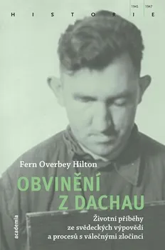 Obvinění z Dachau: Životní příběhy ze svědeckých výpovědí a procesů s válečnými zločinci - Fern Overbey Hilton (2019, pevná s přebalem lesklá)