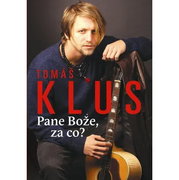 Literární biografie Tomáš Klus Pane Bože, za co? - Petr Čermák (2013, vázaná)