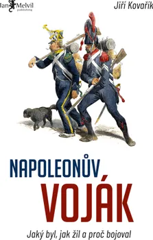 Napoleonův voják: Jaký byl, jak žil a proč bojoval - Jiří Kovařík (2020, pevná s přebalem lesklá)