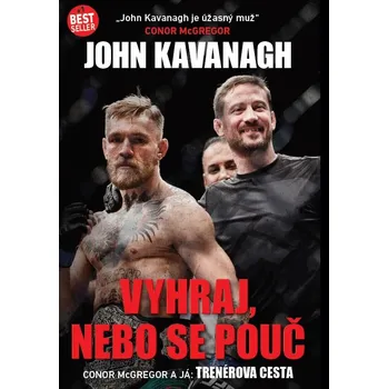 Literární biografie Vyhraj, nebo se pouč: Conor McGregor a já: Trenérová cesta - John Kavanagh (2018, vázaná)