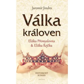 Válka královen: Eliška Přemyslovna a Eliška Rejčka - Jaromír Jindra (2018, pevná)