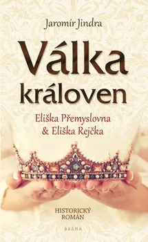 Válka královen: Eliška Přemyslovna a Eliška Rejčka - Jaromír Jindra (2018, pevná)