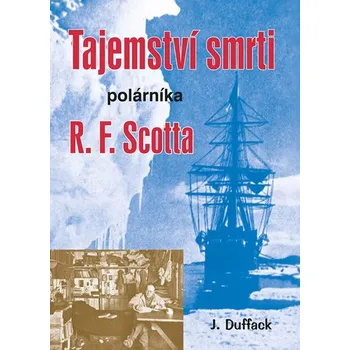 Tajemství smrti polárníka R. F. Scotta - J. Duffack (2015, pevná s přebalem lesklá)
