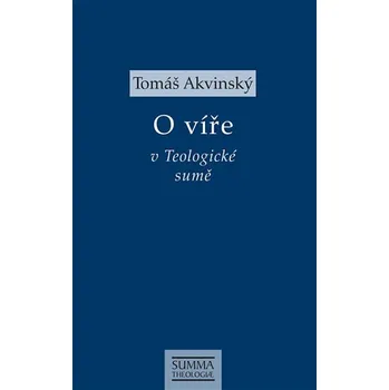 O víře v Teologické sumě - Tomáš Akvinský (2019, brožovaná)