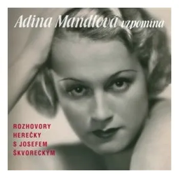 Adina Mandlová vzpomíná: Rozhovory s Josefem Škvoreckým 3 CD – Adina Mandlová,Josef Škvorecký
